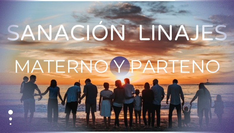 Sanación Linaje Materno y Paterno.